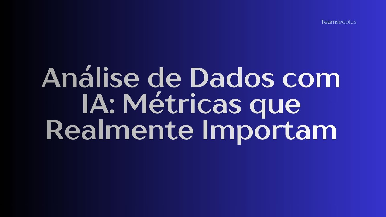 Análise de Dados com IA: Métricas que Realmente Importam