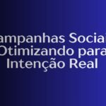 Campanhas Sociais: Otimizando para Intenção Real