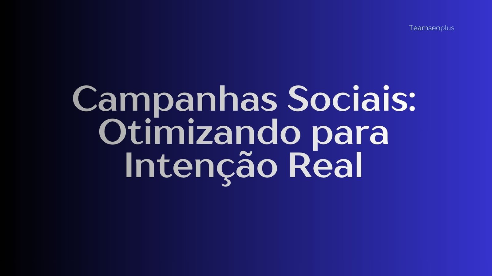 Campanhas Sociais: Otimizando para Intenção Real