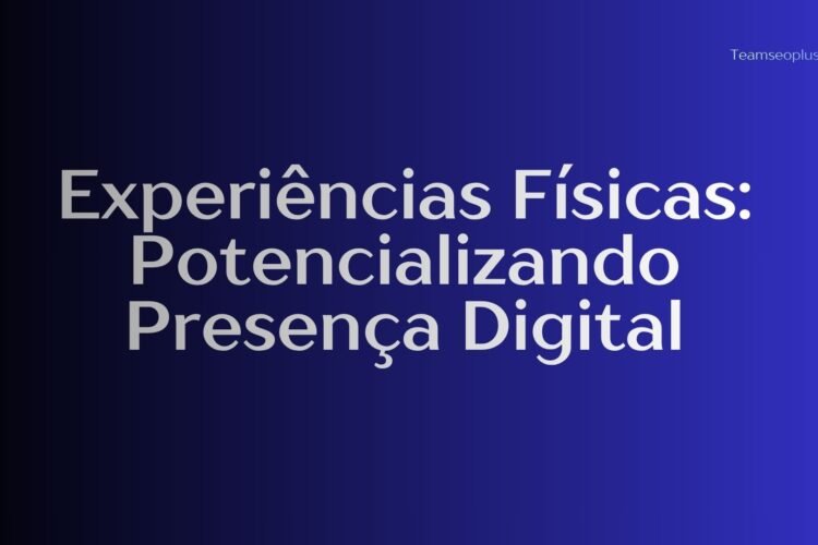 Experiências Físicas: Potencializando Presença Digital