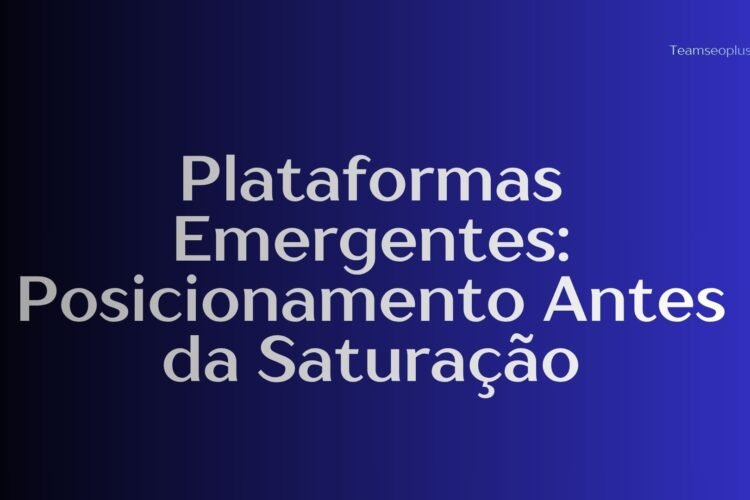 Plataformas Emergentes: Posicionamento Antes da Saturação