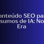 Conteúdo SEO para Resumos de IA: Nova Era
